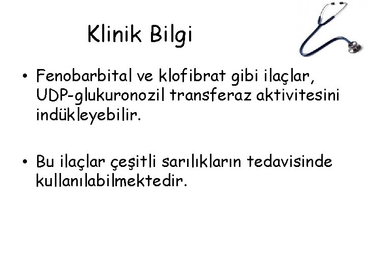 Klinik Bilgi • Fenobarbital ve klofibrat gibi ilaçlar, UDP-glukuronozil transferaz aktivitesini indükleyebilir. • Bu