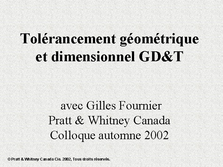 Tolérancement géométrique et dimensionnel GD&T avec Gilles Fournier Pratt & Whitney Canada Colloque automne