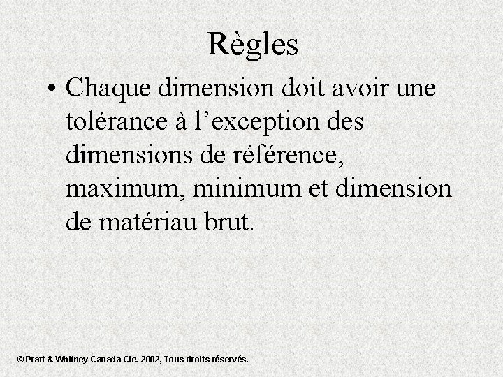 Règles • Chaque dimension doit avoir une tolérance à l’exception des dimensions de référence,