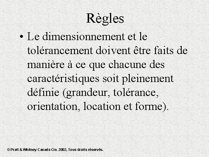 Règles • Le dimensionnement et le tolérancement doivent être faits de manière à ce