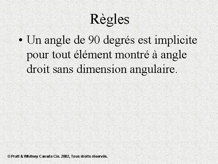 Règles • Un angle de 90 degrés est implicite pour tout élément montré à
