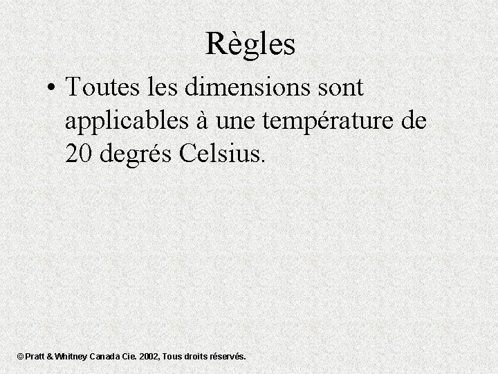 Règles • Toutes les dimensions sont applicables à une température de 20 degrés Celsius.