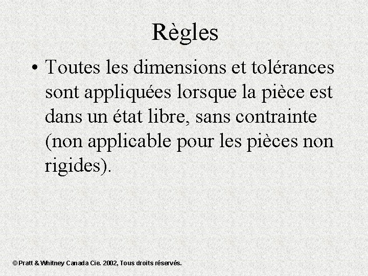 Règles • Toutes les dimensions et tolérances sont appliquées lorsque la pièce est dans