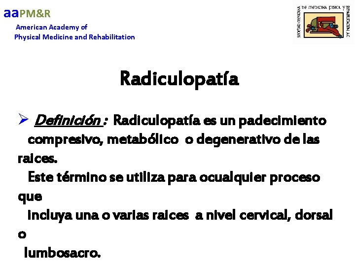 aa. PM&R American Academy of Physical Medicine and Rehabilitation Radiculopatía Ø Definición : Radiculopatía