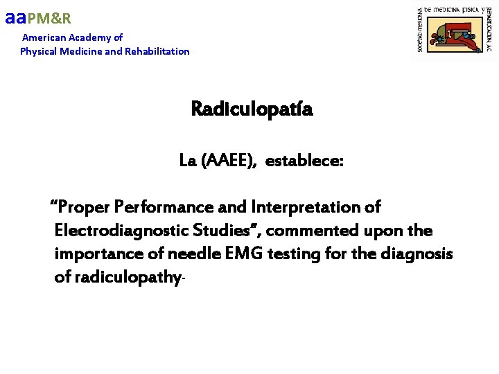 aa. PM&R American Academy of Physical Medicine and Rehabilitation Radiculopatía La (AAEE), establece: “Proper