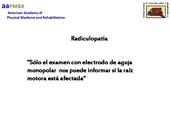 aa. PM&R American Academy of Physical Medicine and Rehabilitation Radiculopatía “Sólo el examen con