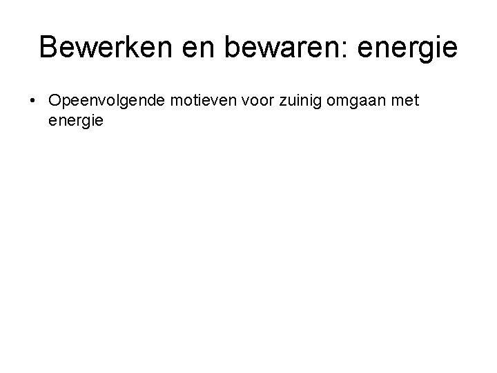 Bewerken en bewaren: energie • Opeenvolgende motieven voor zuinig omgaan met energie 