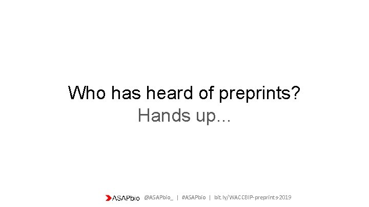 Who has heard of preprints? Hands up. . . @ASAPbio_ | #ASAPbio | bit.