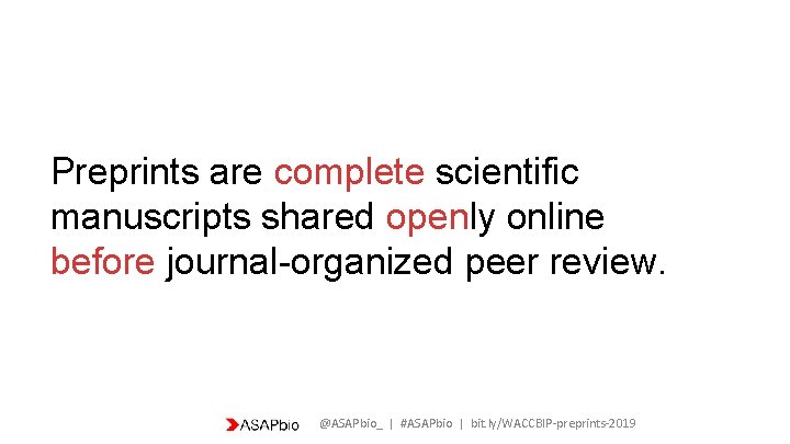 Preprints are complete scientific manuscripts shared openly online before journal-organized peer review. @ASAPbio_ |