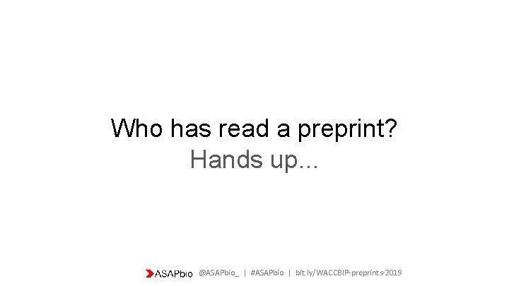 Who has read a preprint? Hands up. . . @ASAPbio_ | #ASAPbio | bit.