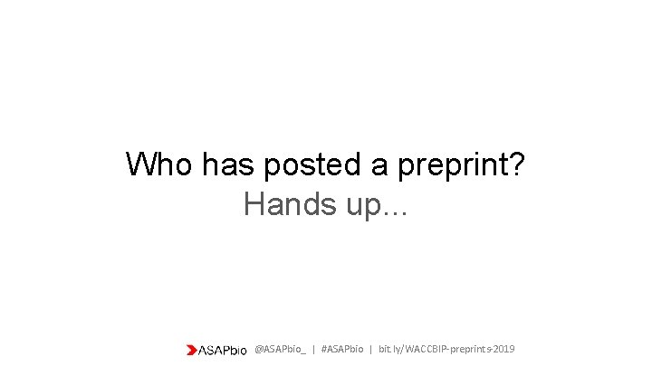 Who has posted a preprint? Hands up. . . @ASAPbio_ | #ASAPbio | bit.