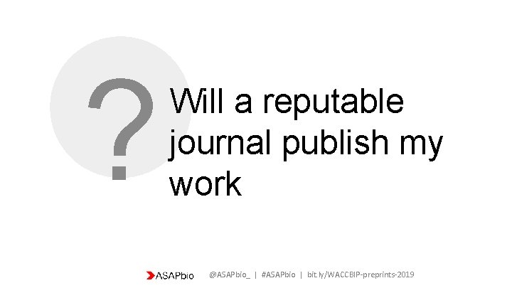 ? Will a reputable journal publish my work @ASAPbio_ | #ASAPbio | bit. ly/WACCBIP-preprints-2019