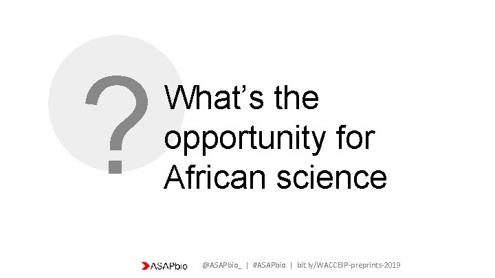 ? What’s the opportunity for African science @ASAPbio_ | #ASAPbio | bit. ly/WACCBIP-preprints-2019 