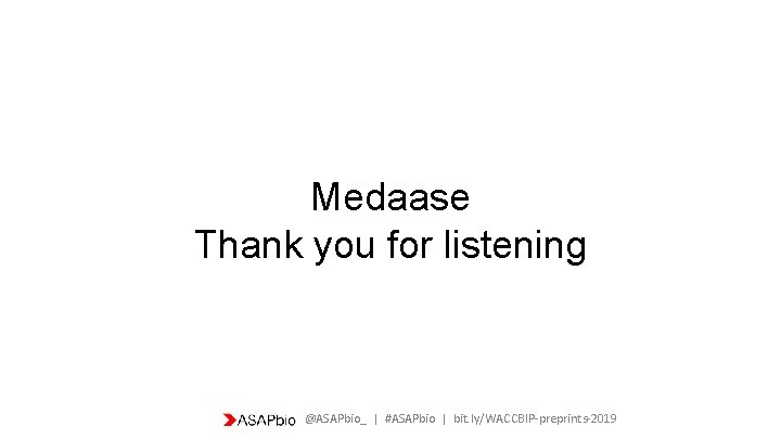 Medaase Thank you for listening @ASAPbio_ | #ASAPbio | bit. ly/WACCBIP-preprints-2019 