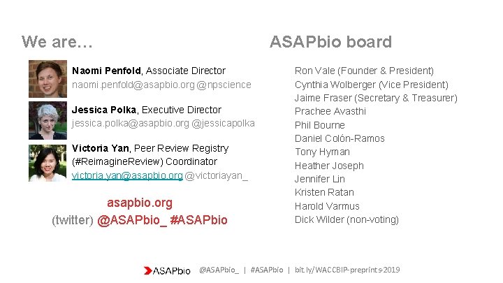 We are… ASAPbio board Naomi Penfold, Associate Director naomi. penfold@asapbio. org @npscience Jessica Polka,