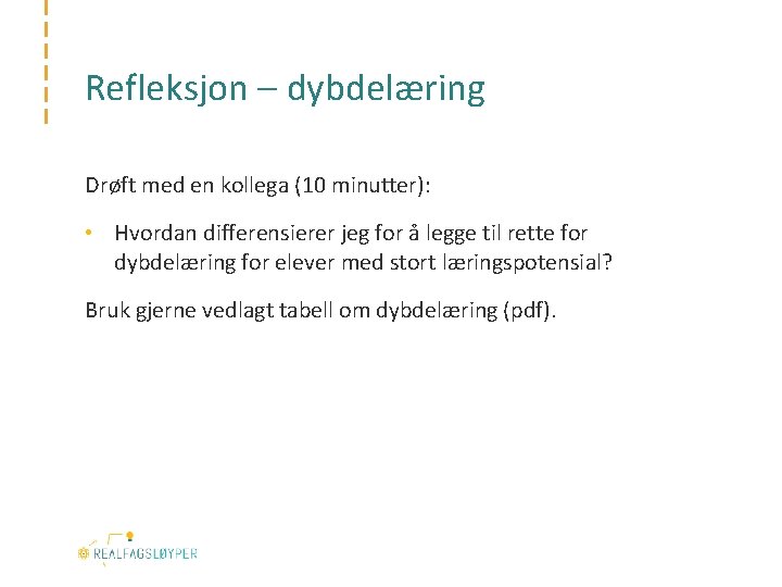 Refleksjon – dybdelæring Drøft med en kollega (10 minutter): • Hvordan differensierer jeg for