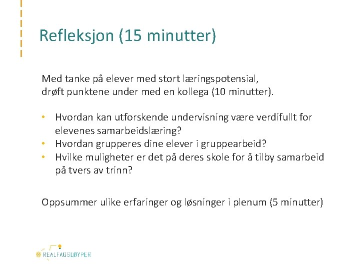 Refleksjon (15 minutter) Med tanke på elever med stort læringspotensial, drøft punktene under med