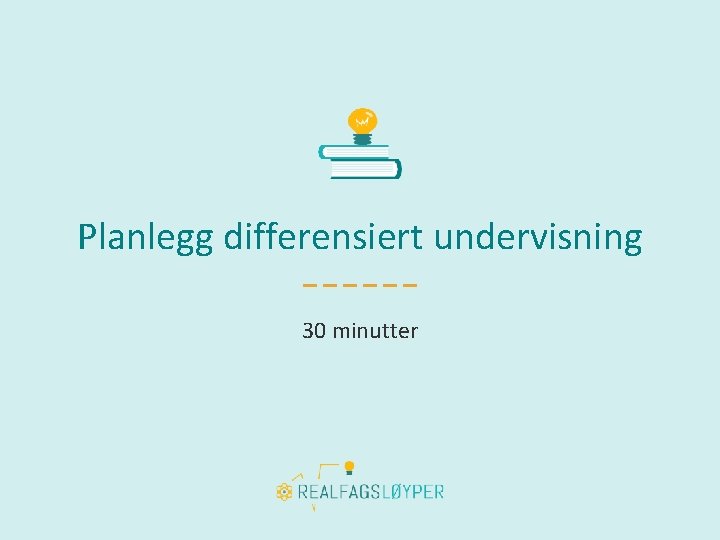 Planlegg differensiert undervisning 30 minutter 