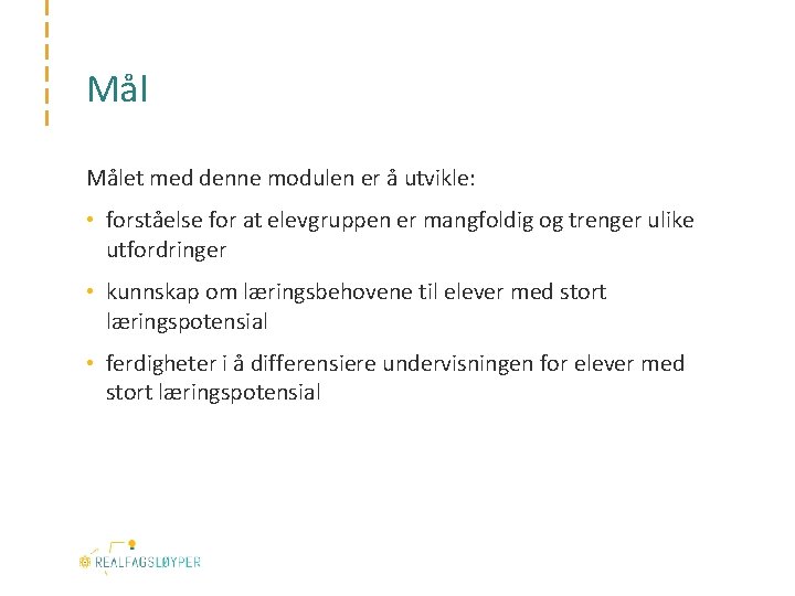 Mål Målet med denne modulen er å utvikle: • forståelse for at elevgruppen er