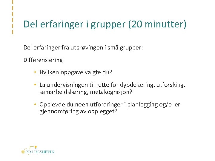 Del erfaringer i grupper (20 minutter) Del erfaringer fra utprøvingen i små grupper: Differensiering