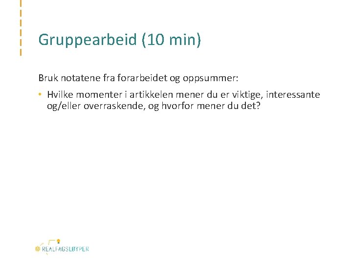 Gruppearbeid (10 min) Bruk notatene fra forarbeidet og oppsummer: • Hvilke momenter i artikkelen