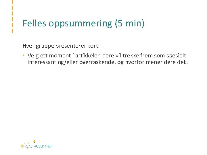 Felles oppsummering (5 min) Hver gruppe presenterer kort: • Velg ett moment i artikkelen