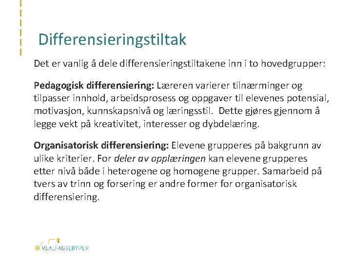 Differensieringstiltak Det er vanlig å dele differensieringstiltakene inn i to hovedgrupper: Pedagogisk differensiering: Læreren