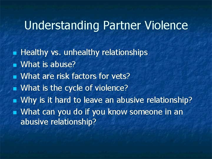 Understanding Partner Violence n n n Healthy vs. unhealthy relationships What is abuse? What