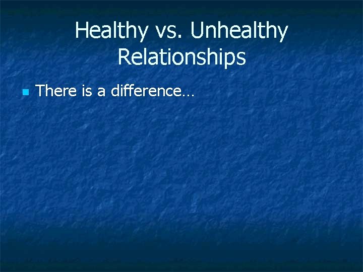 Healthy vs. Unhealthy Relationships n There is a difference… 