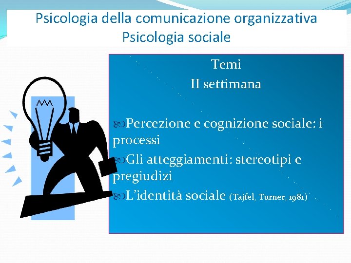 Psicologia della comunicazione organizzativa Psicologia sociale Temi II settimana Percezione e cognizione sociale: i