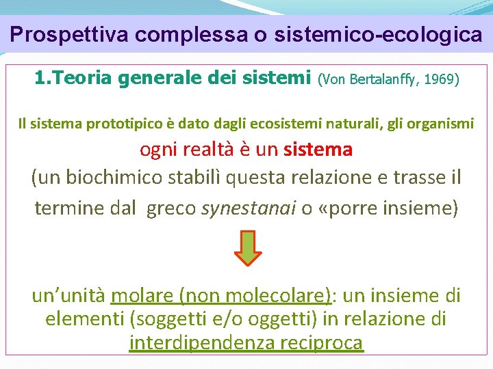 Prospettiva complessa o sistemico-ecologica 1. Teoria generale dei sistemi (Von Bertalanffy, 1969) Il sistema
