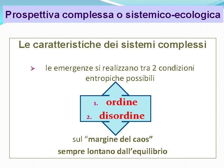 Prospettiva complessa o sistemico-ecologica Psicologia dell’organizzazione Le caratteristiche dei sistemi complessi le emergenze si Prospettiva complessa o sistemico-ecologica Psicologia dell’organizzazione Le caratteristiche dei sistemi complessi le emergenze si