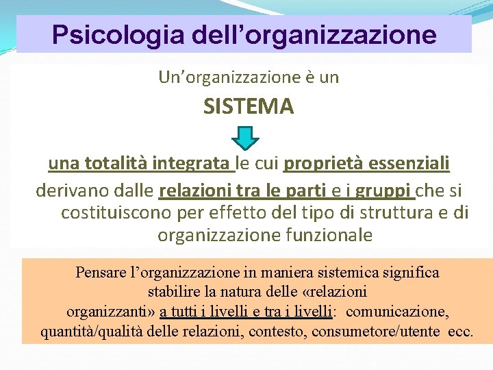 Psicologia dell’organizzazione Un’organizzazione è un SISTEMA una totalità integrata le cui proprietà essenziali derivano