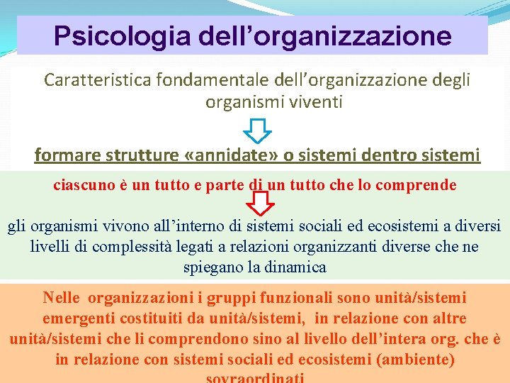 Psicologia dell’organizzazione Caratteristica fondamentale dell’organizzazione degli organismi viventi formare strutture «annidate» o sistemi dentro