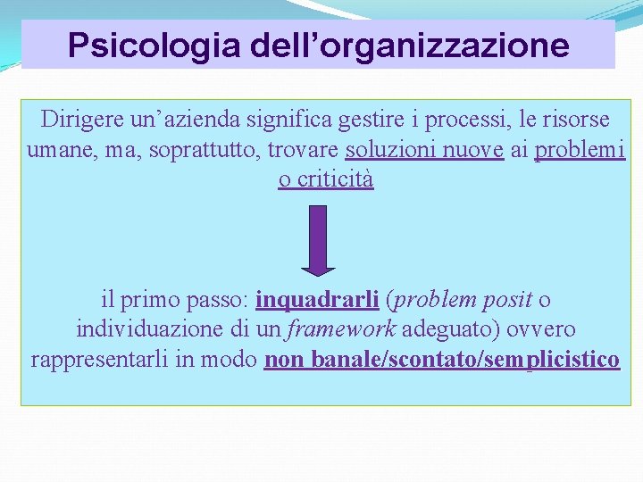 Psicologia dell’organizzazione Dirigere un’azienda significa gestire i processi, le risorse umane, ma, soprattutto, trovare