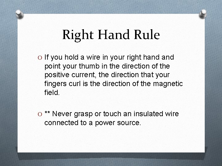 Right Hand Rule O If you hold a wire in your right hand point