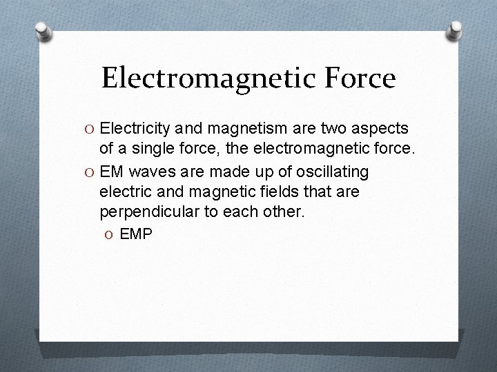 Electromagnetic Force O Electricity and magnetism are two aspects of a single force, the