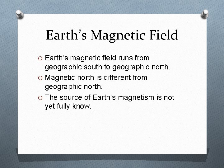 Earth’s Magnetic Field O Earth’s magnetic field runs from geographic south to geographic north.