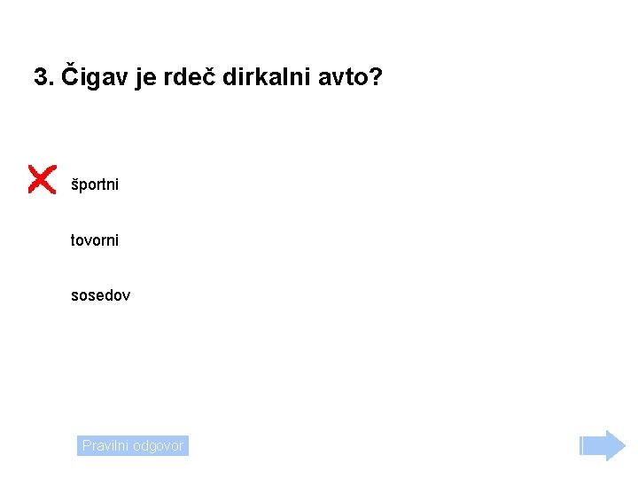 3. Čigav je rdeč dirkalni avto? športni tovorni sosedov Pravilni odgovor 