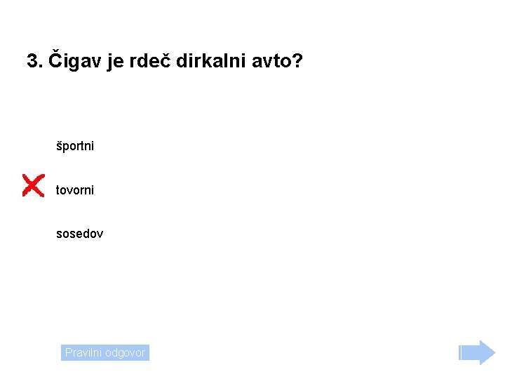 3. Čigav je rdeč dirkalni avto? športni tovorni sosedov Pravilni odgovor 