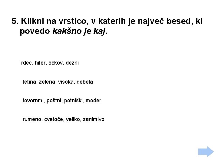 5. Klikni na vrstico, v katerih je največ besed, ki povedo kakšno je kaj.