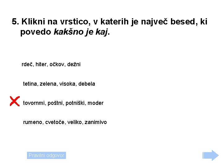 5. Klikni na vrstico, v katerih je največ besed, ki povedo kakšno je kaj.