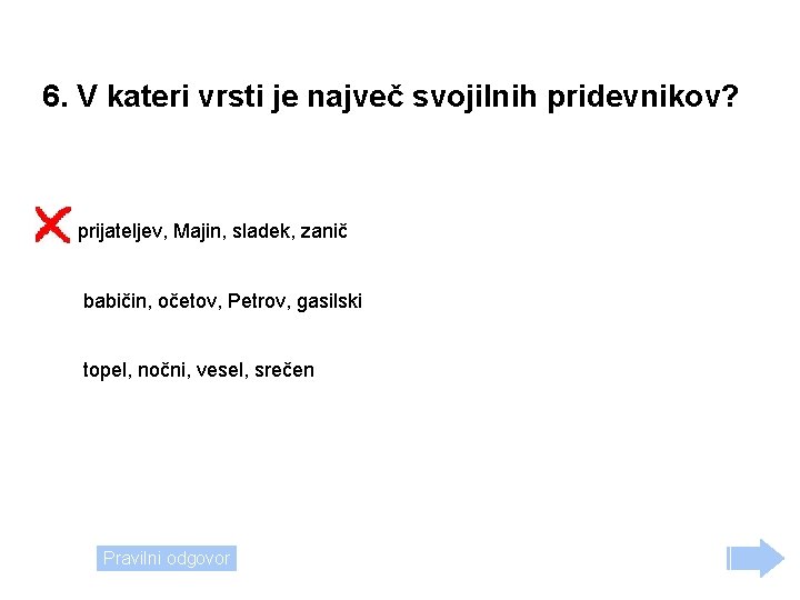 6. V kateri vrsti je največ svojilnih pridevnikov? prijateljev, Majin, sladek, zanič babičin, očetov,