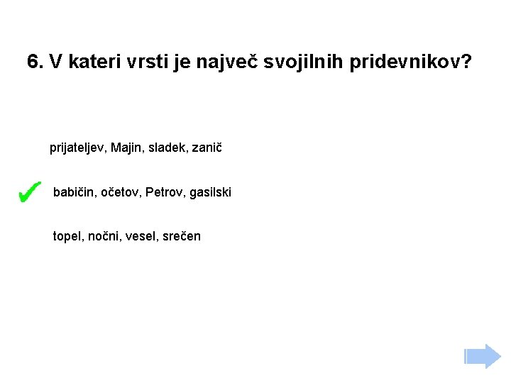 6. V kateri vrsti je največ svojilnih pridevnikov? prijateljev, Majin, sladek, zanič babičin, očetov,