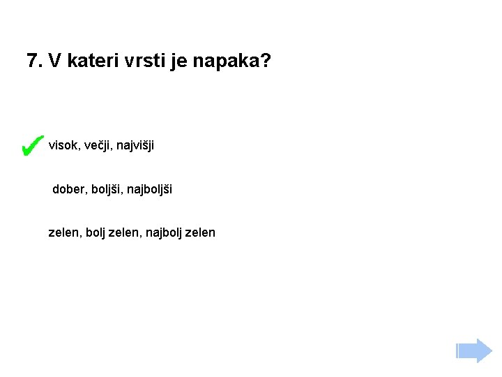 7. V kateri vrsti je napaka? visok, večji, najvišji dober, boljši, najboljši zelen, bolj