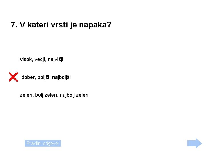 7. V kateri vrsti je napaka? visok, večji, najvišji dober, boljši, najboljši zelen, bolj