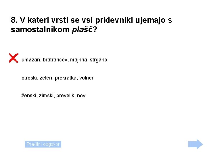 8. V kateri vrsti se vsi pridevniki ujemajo s samostalnikom plašč? umazan, bratrančev, majhna,