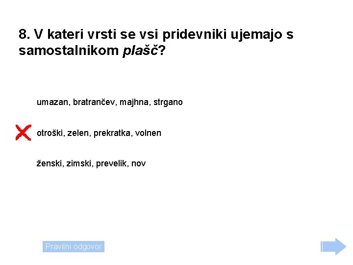 8. V kateri vrsti se vsi pridevniki ujemajo s samostalnikom plašč? umazan, bratrančev, majhna,