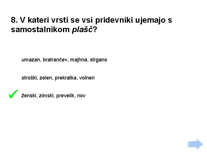 8. V kateri vrsti se vsi pridevniki ujemajo s samostalnikom plašč? umazan, bratrančev, majhna,