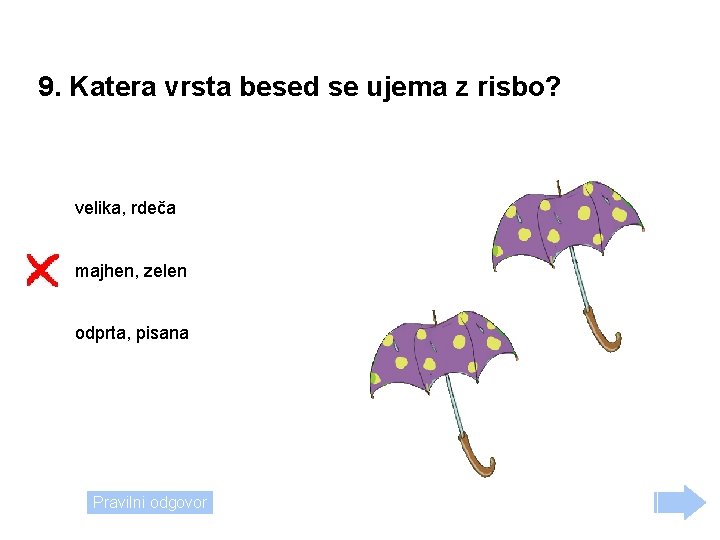 9. Katera vrsta besed se ujema z risbo? velika, rdeča majhen, zelen odprta, pisana